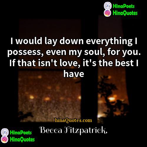 Becca Fitzpatrick Quotes | I would lay down everything I possess,